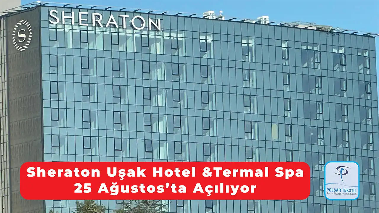 Sheraton Uşak Hotel & Termal Spa 25 Ağustos’ta Açılıyor