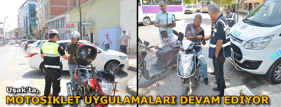 UŞAK’TA “MOTOSİKLET UYGULAMALARI DEVAM EDİYOR”