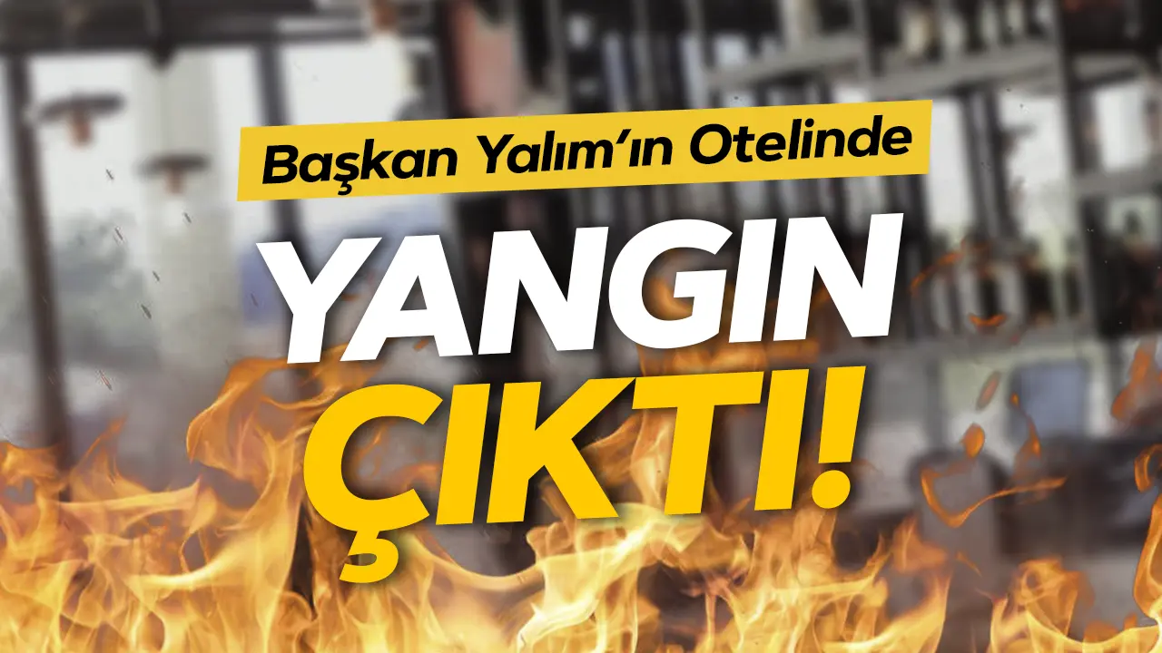 Belediye Başkanı Özkan Yalım’ın Otelinde Çıkan Yangın Söndürüldü