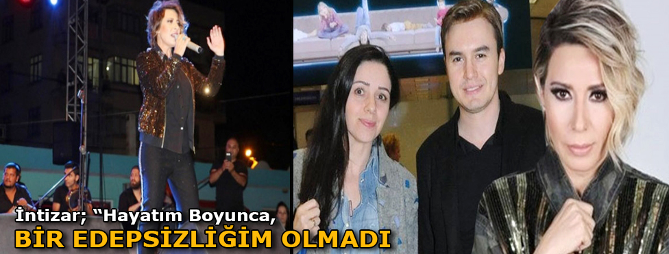 İNTİZAR: HAYATIM BOYUNCA BİR EDEPSİZLİĞİM OLMADI
