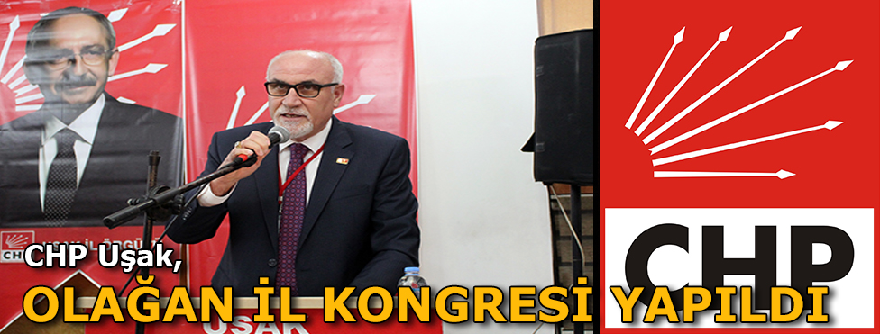 CHP Uşak Olağan İl Kongresi yapıldı