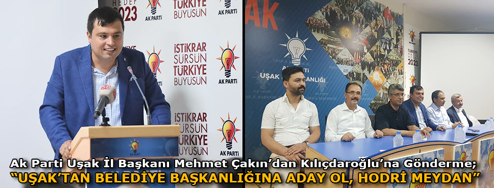 MEHMET ÇAKIN’DAN KILIÇDAROĞLU’NA GÖNDERME: UŞAK’TAN BELEDİYE BAŞKANLIĞINA ADAY OL, HODRİ MEYDAN