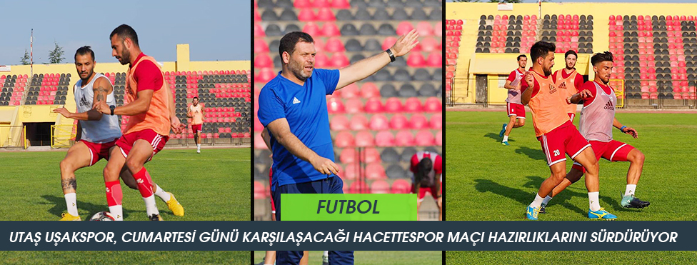 UTAŞ UŞAKSPOR, CUMARTESİ GÜNÜ KARŞILAŞACAĞI HACETTESPOR MAÇI HAZIRLIKLARINI SÜRDÜRÜYOR