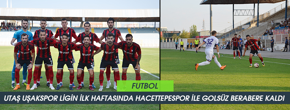 UTAŞ UŞAKSPOR LİGİN İLK HAFTASINDA HACETTEPESPOR İLE GOLSÜZ BERABERE KALDI