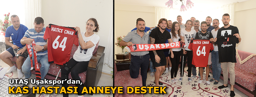 UTAŞ UŞAKSPOR'DAN KAS HASTASI ANNEYE DESTEK