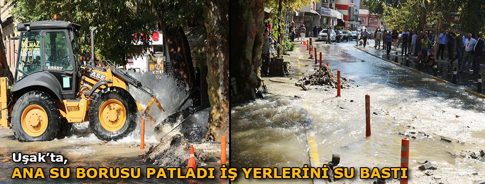 UŞAK'TA ANA SU BORUSU PATLADI, İŞ YERLERİNİ SU BASTI