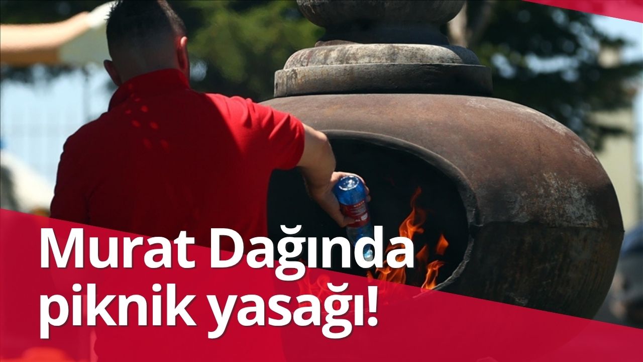 Murat Dağı Tehlikede: Ateşli Piknik Yasaklandı!