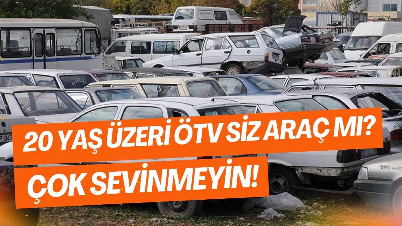 20 Yaş Üzeri Araçlara ÖTV Müjdesi mi? Çok Sevinmeyin!