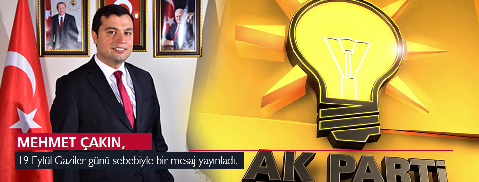MEHMET ÇAKIN, 19 EYLÜL GAZİLER GÜNÜ NEDENİYLE BİR MESAJ VERDİ