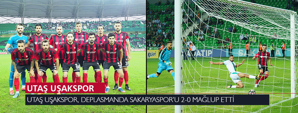 UTAŞ UŞAKSPOR, DEPLASMANDA SAKARYASPOR’U 2-0 MAĞLUP ETTİ