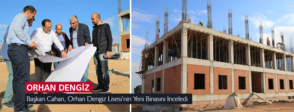 Başkan Cahan, Orhan Dengiz Lisesi’nin Yeni Binasını İnceledi