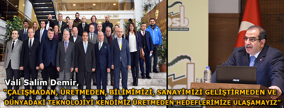Vali Salim Demir “Çalışmadan, üretmeden, bilimimizi, sanayimizi geliştirmeden ve dünyadaki teknolojiyi kendimiz üretmeden hedeflerimize ulaşamayız”