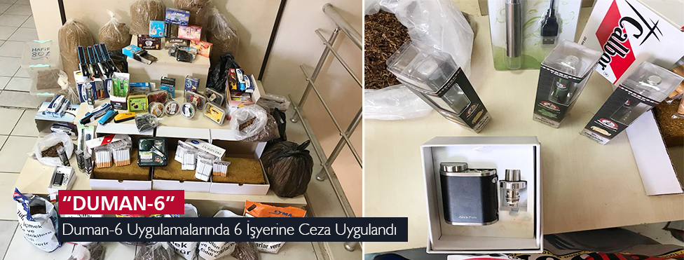 DUMAN-6 UYGULAMALARINDA 6 İŞYERİNE CEZA UYGULANDI