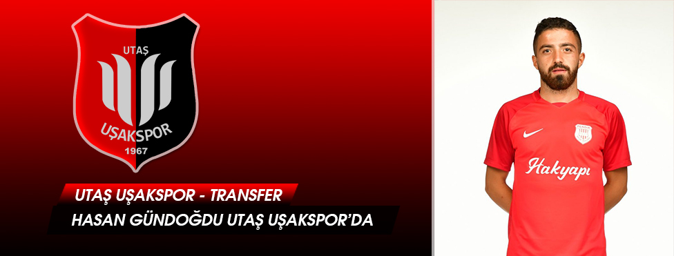 LİDER UTAŞ UŞAKSPOR HASAN GÜNDOĞDU’YU KADROSUNA KATTI
