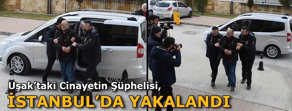 Uşak'taki cinayetin şüphelisi İstanbul'da yakalandı