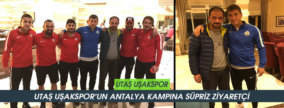 UTAŞ UŞAKSPOR’UN ANTALYA KAMPINA SÜPRİZ ZİYARETÇİ