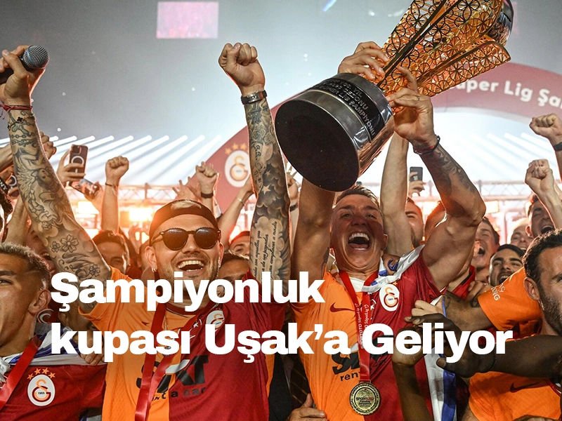 Galatasaray'ın 23. Şampiyonluk Kupası Uşak'a Geliyor!