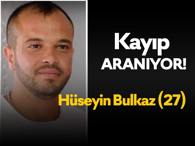 Kayıp Aranıyor: 27 Yaşındaki Hüseyin Bulkaz, Uşak Sivaslı İlçesinde Kayboldu!