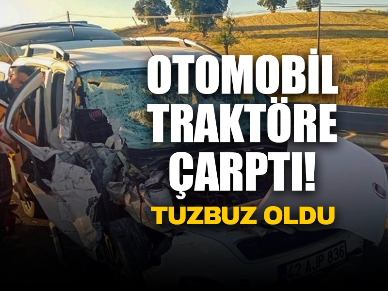 Otomobil Traktöre Çarptı, Tuzbuz Oldu!