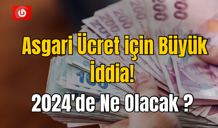 Asgari Ücret için Büyük İddia! 2024'de Ne Olacak?