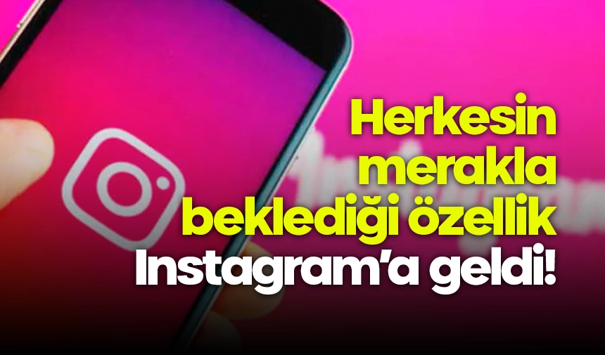 Herkesin Merakla Beklediği Özellik Instagram’a Geldi!
