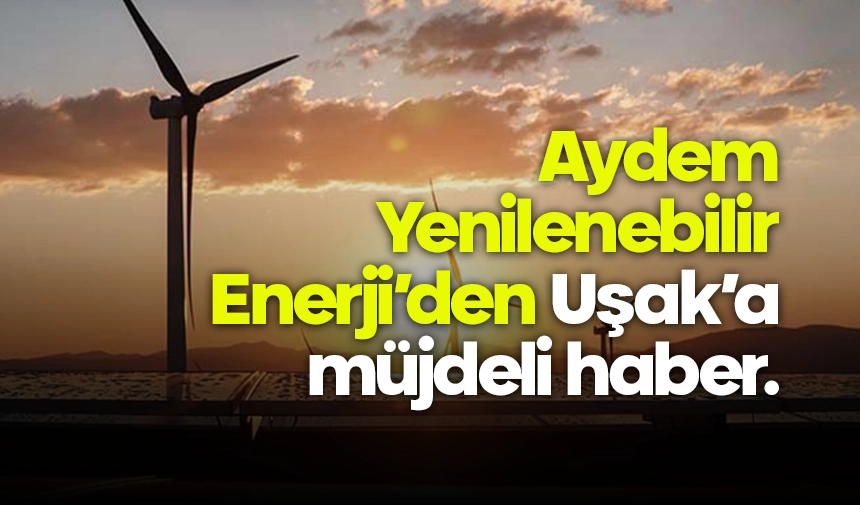 Aydem Yenilenebilir Enerji’den Uşak’a Müjdeli Haber