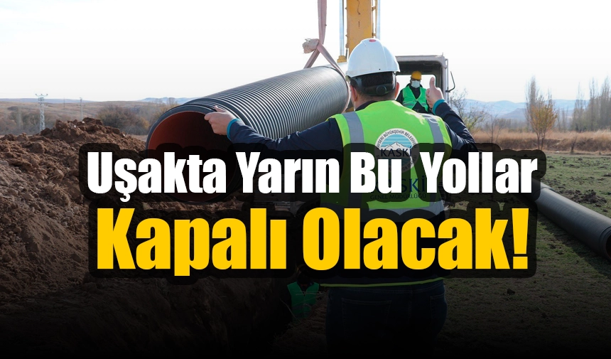 Uşak'ta yarın bu yollar kapalı olacak!