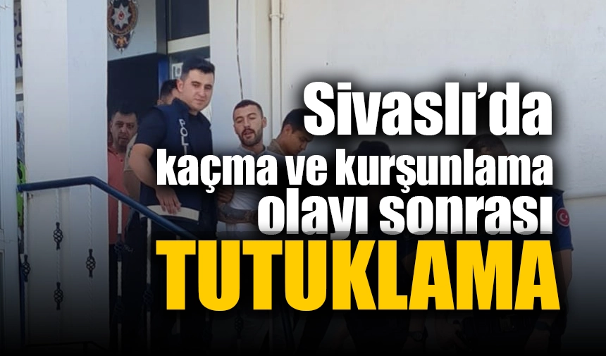 Sivaslı’da kaçma ve kurşunlama olayı sonrası tutuklama