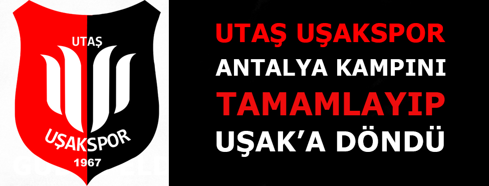 UTAŞ UŞAKSPOR ANTALYA KAMPINI TAMAMLAYIP UŞAK’A DÖNDÜ