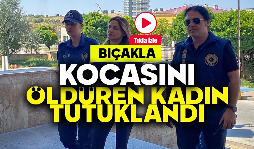 Uşak'ta kocasını bıçakla yaralayarak öldüren kadın tutuklandı