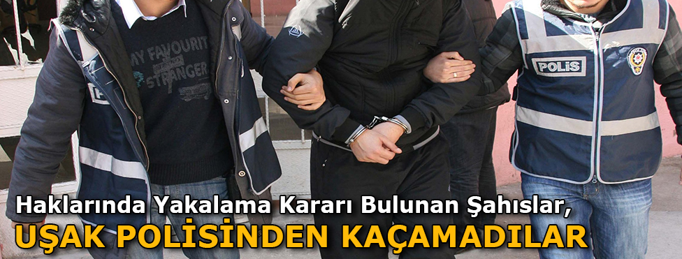 HAKLARINDA YAKALAMA KARARI BULUNAN ŞAHISLAR  UŞAK POLİSİNDEN KAÇAMADILAR