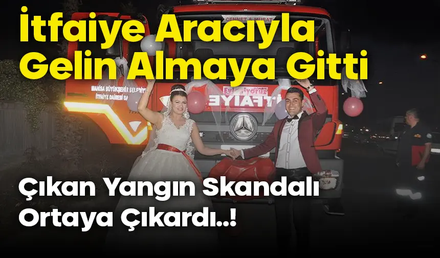 Kız Almaya İtfaiye Aracıyla Gidenler Hakkında Soruşturma Açıldı!