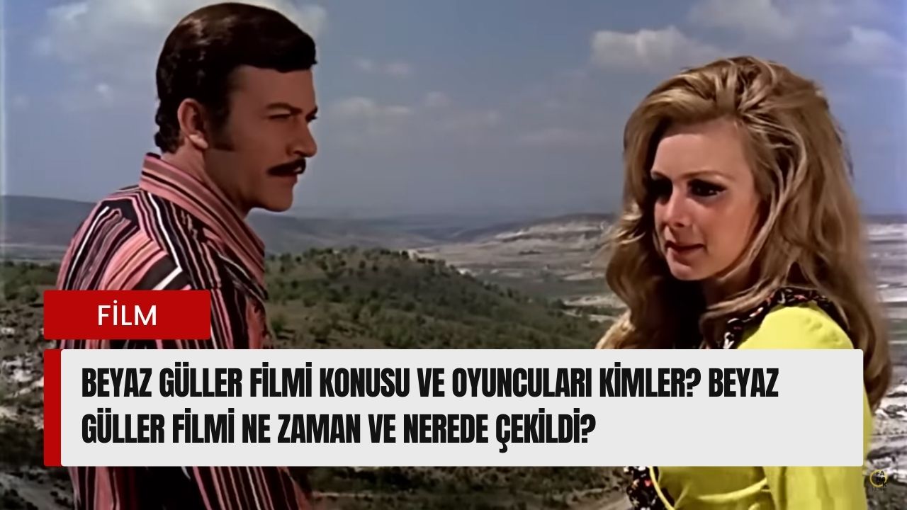 Beyaz Güller filmi konusu ve oyuncuları kimler? Beyaz Güller filmi ne zaman ve nerede çekildi?