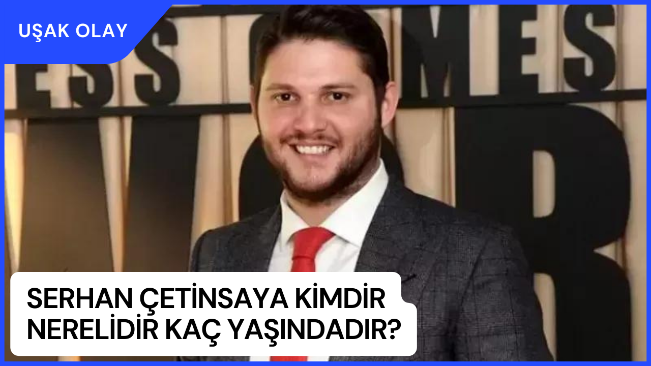 Serhan Çetinsaya Kimdir Nerelidir Kaç Yaşındadır? Serhan Çetinsaya Ne İş Yapmaktadır?
