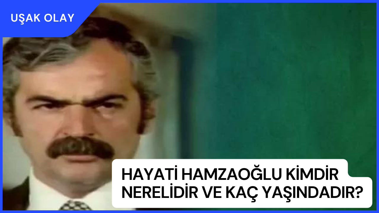 Hayati Hamzaoğlu Kimdir Nerelidir ve Kaç Yaşındadır? Hayati Hamzaoğlu Oynadığı Dizi ve Filmler