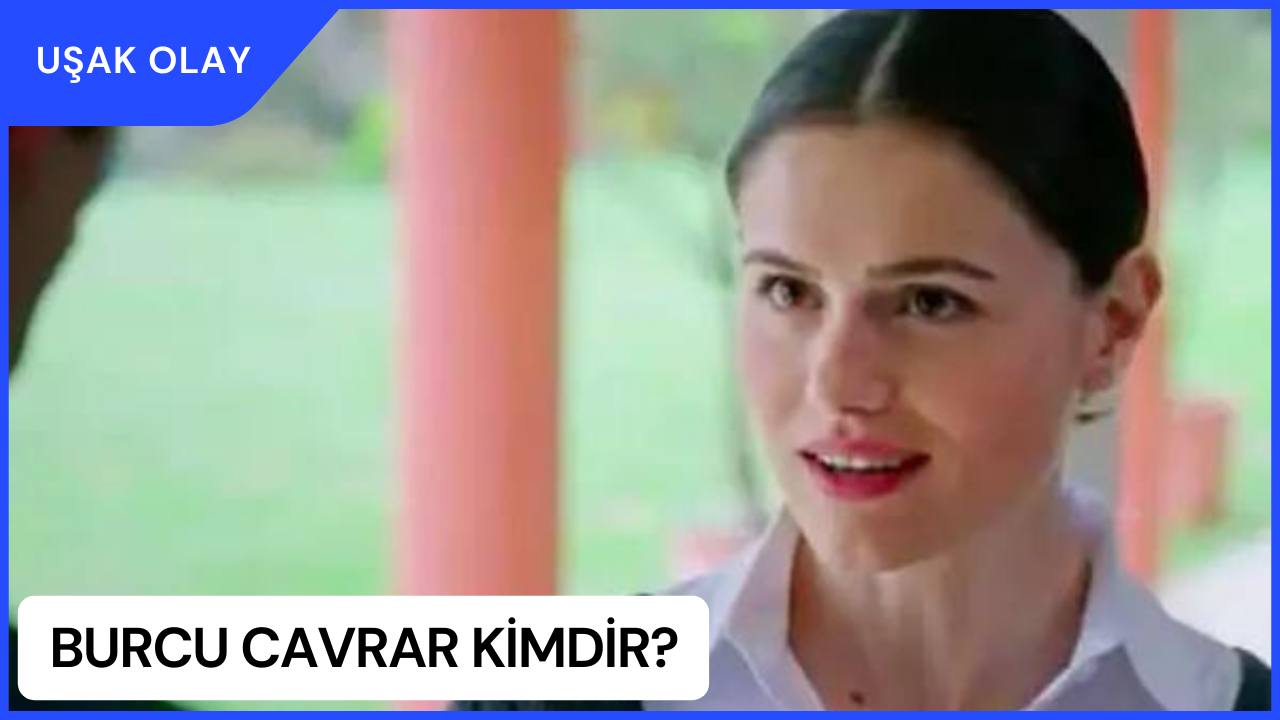Burcu Cavrar Kimdir? Burcu Cavrar Nerelidir ve Kaç Yaşındadır? Burcu Cavrar'ın Yer Aldığı Diziler