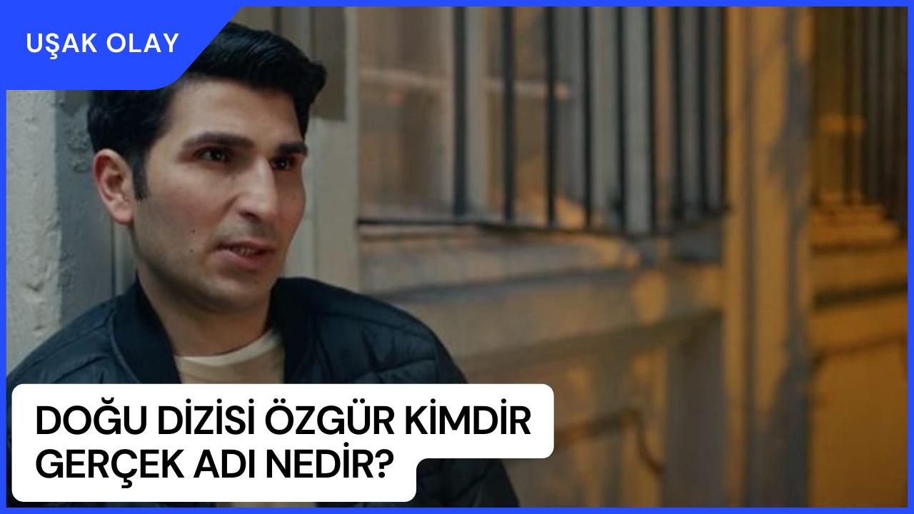 Doğu Dizisi Özgür Kimdir Gerçek Adı Nedir? Evliya Aykan Kimdir Nerelidir Kaç Yaşındadır?