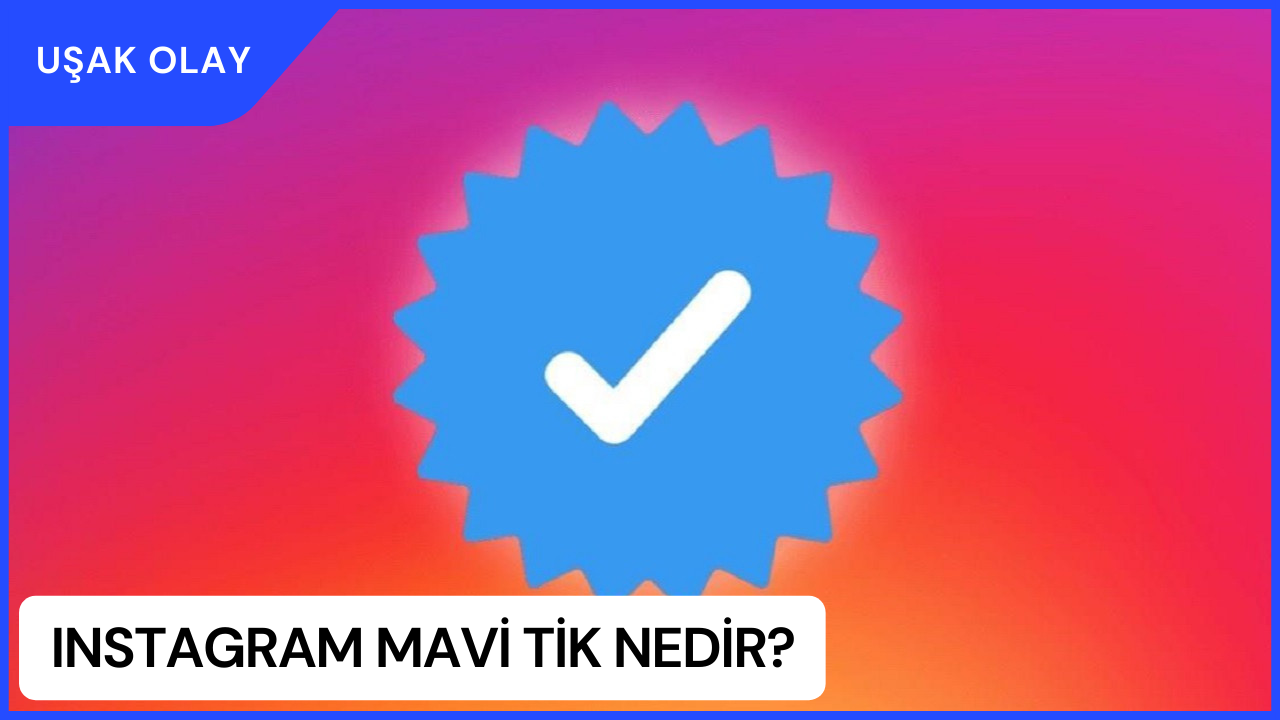 Instagram Mavi Tik Nedir? Instagram Mavi Tik Talep Etme Nasıl Yapılır? Instagram Mavi Tik Nasıl Alınır?