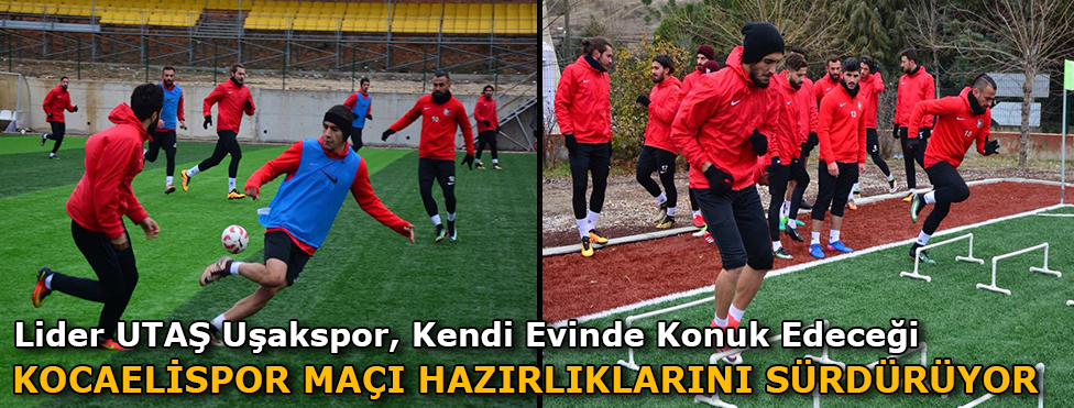 LİDER UTAŞ UŞAKSPOR, KENDİ EVİNDE KONUK EDECEĞİ KOCAELİSPOR MAÇI HAZIRLIKLARINI SÜRDÜRÜYOR