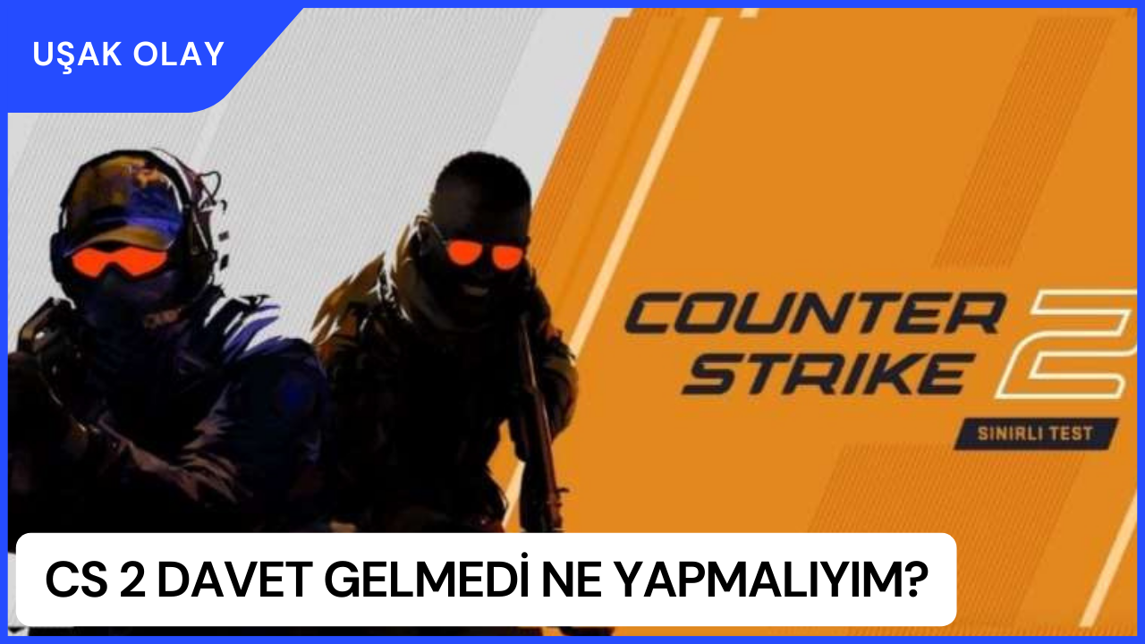 CS2 Davet Gelmedi Ne Yapmalıyım? CS2 Davet Nasıl Alınır?
