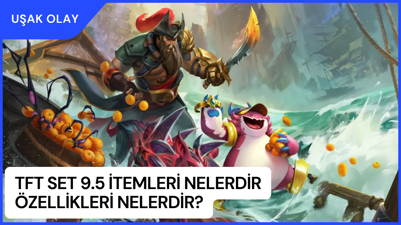TFT Set 9.5 İtemleri Nelerdir Özellikleri Nelerdir?
