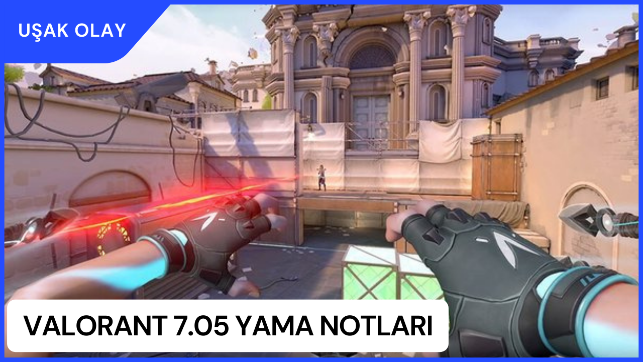 Valorant 7.05 Yama Notları