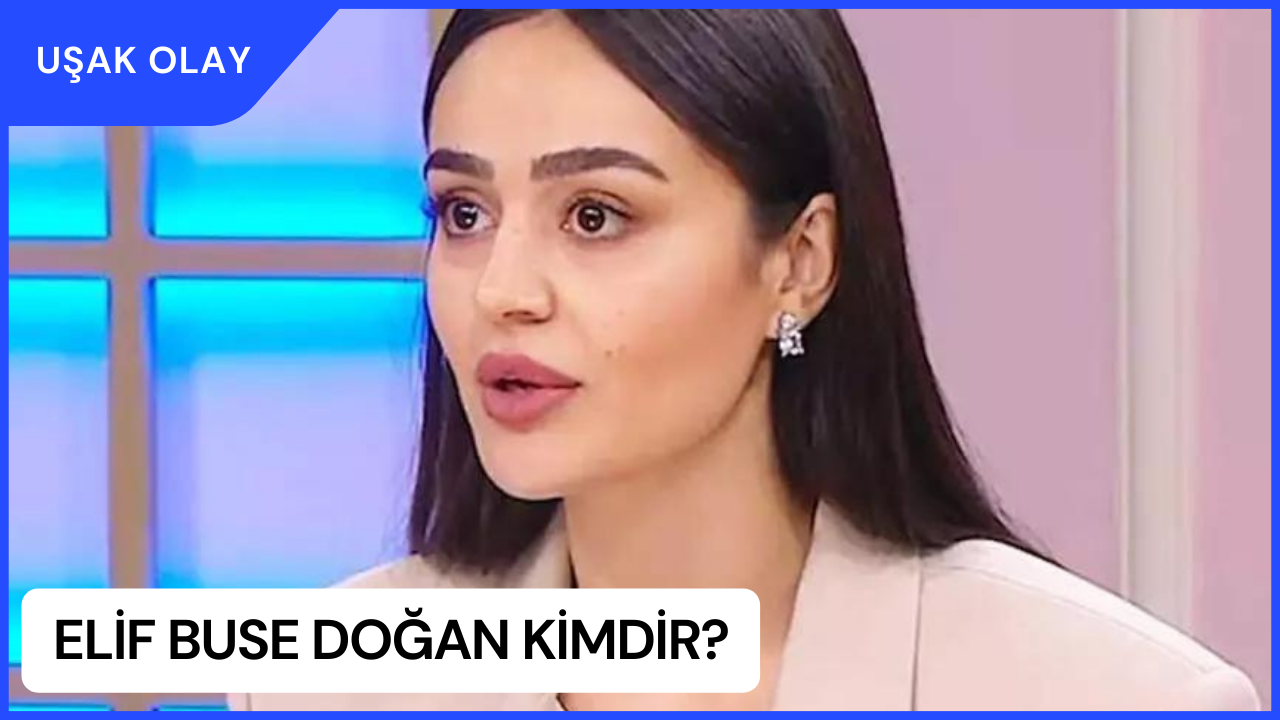 Elif Buse Doğan Kimdir? Elif Buse Doğan Nereli ve Kaç Yaşında?