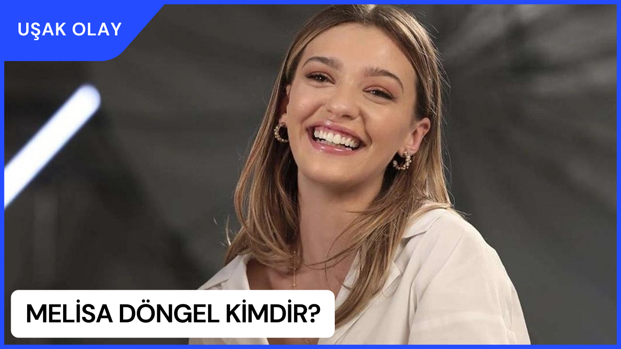 Melisa Döngel Kimdir? Melisa Döngel Nereli ve Kaç Yaşında?