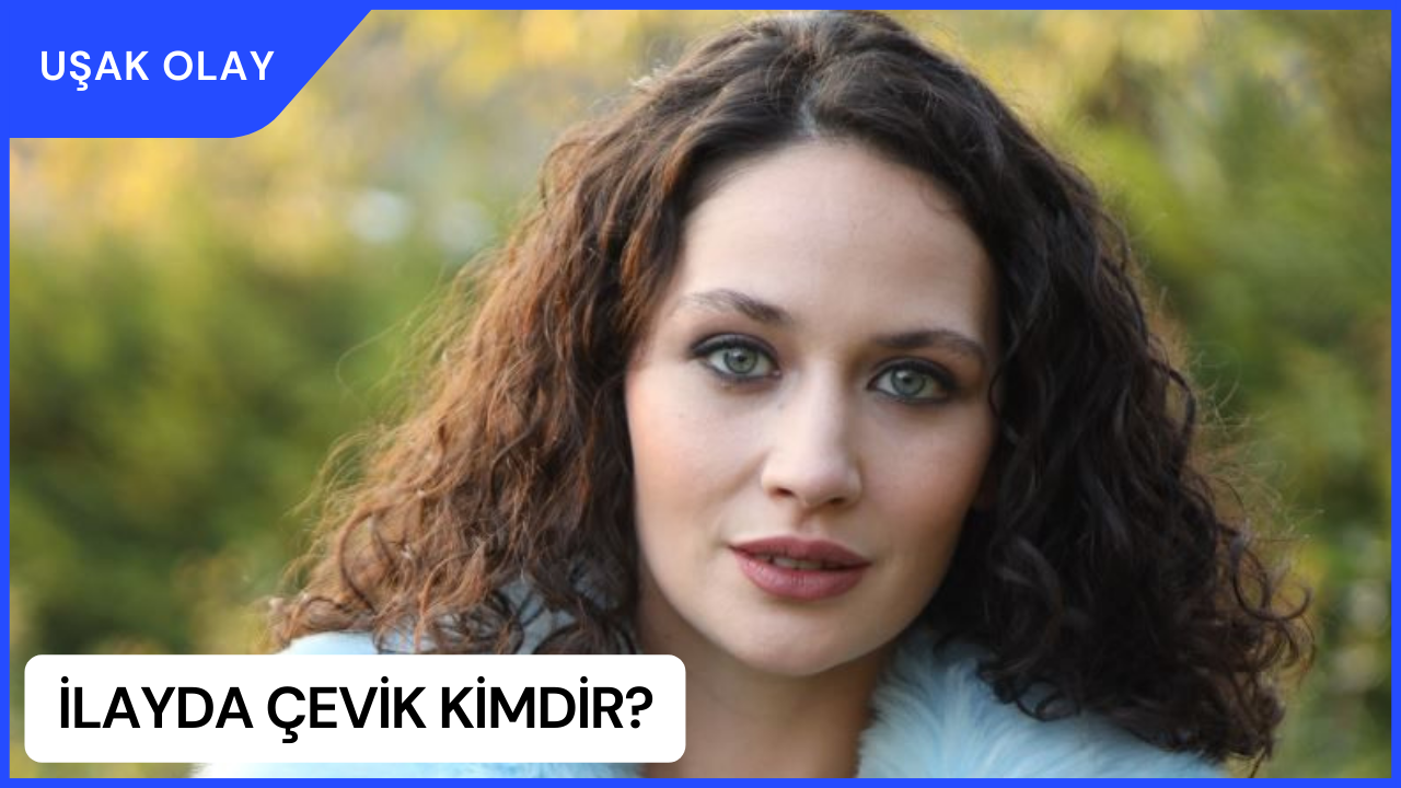 İlayda Çevik kimdir? İlayda Çevik Nereli ve Kaç Yaşında?