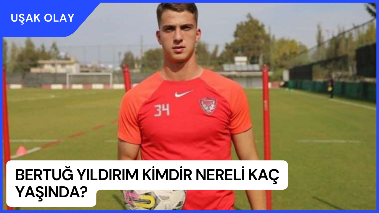 Bertuğ Yıldırım Kimdir Nereli Kaç Yaşında? Bertuğ Yıldırım Hangi Takımda Oynuyor?