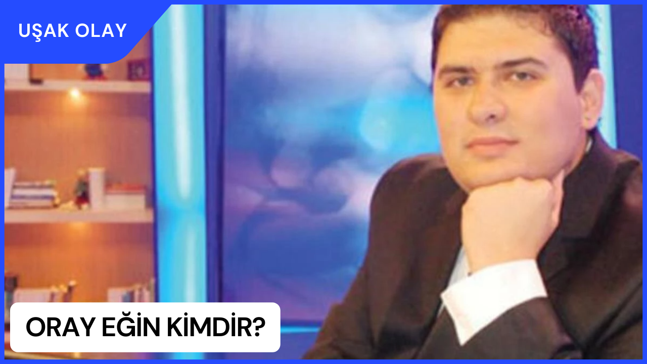 Oray Eğin Kimdir? Oray Eğin Nereli ve Kaç Yaşında?