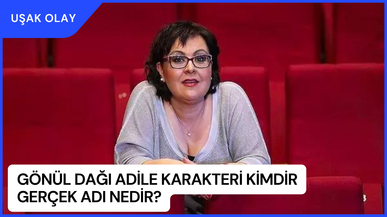 Gönül Dağı Adile Karakteri Kimdir Gerçek Adı Nedir? Süeda Çil Kimdir Nereli Kaç Yaşında?