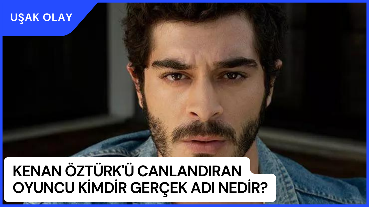 Kenan Öztürk'ü Canlandıran Oyuncu Kimdir Gerçek Adı Nedir? Burak Deniz Kimdir?