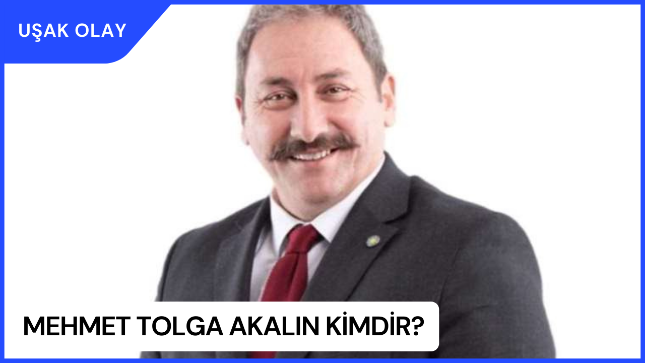 Mehmet Tolga Akalın Kimdir? Mehmet Tolga Akalın Nereli ve Kaç Yaşında?